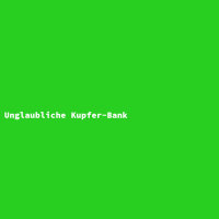 Unglaubliche Kupfer-Bank